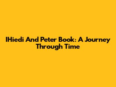 IHiedi And Peter Book: A Journey Through Time
