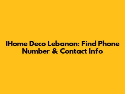IHome Deco Lebanon: Find Phone Number & Contact Info