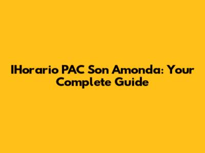 IHorario PAC Son Amonda: Your Complete Guide