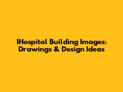 IHospital Building Images: Drawings & Design Ideas