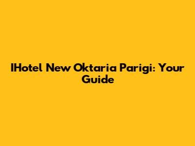 IHotel New Oktaria Parigi: Your Guide