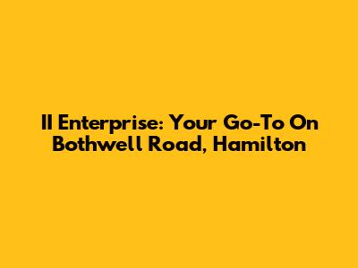 II Enterprise: Your Go-To On Bothwell Road, Hamilton