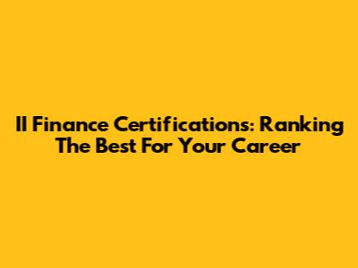 II Finance Certifications: Ranking The Best For Your Career