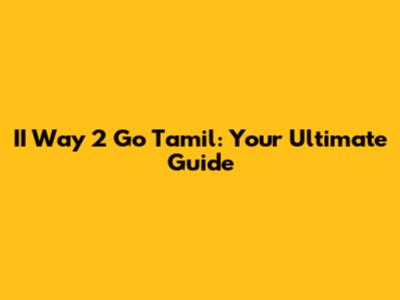 II Way 2 Go Tamil: Your Ultimate Guide