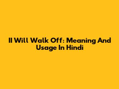 II Will Walk Off: Meaning And Usage In Hindi