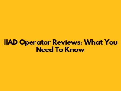 IIAD Operator Reviews: What You Need To Know