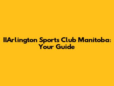 IIArlington Sports Club Manitoba: Your Guide