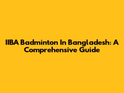 IIBA Badminton In Bangladesh: A Comprehensive Guide