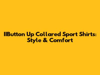 IIButton Up Collared Sport Shirts: Style & Comfort