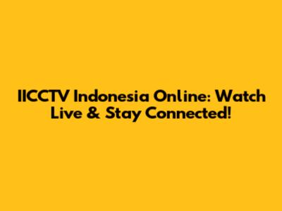 IICCTV Indonesia Online: Watch Live & Stay Connected!