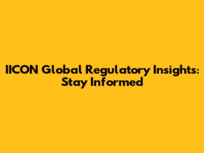 IICON Global Regulatory Insights: Stay Informed