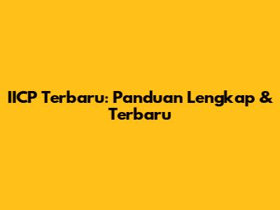 IICP Terbaru: Panduan Lengkap & Terbaru