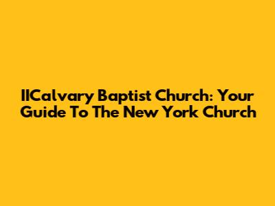 IICalvary Baptist Church: Your Guide To The New York Church