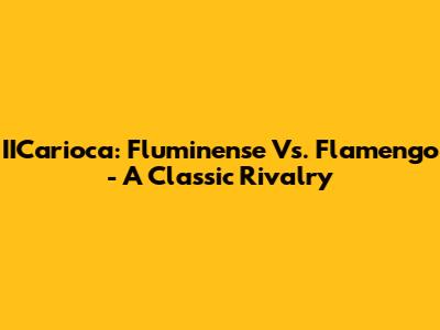 IICarioca: Fluminense Vs. Flamengo - A Classic Rivalry