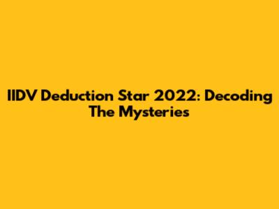 IIDV Deduction Star 2022: Decoding The Mysteries