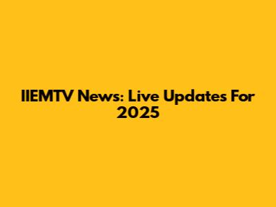 IIEMTV News: Live Updates For 2025