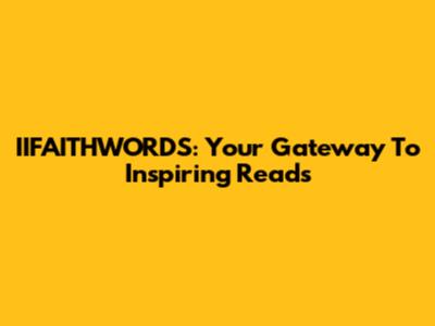 IIFAITHWORDS: Your Gateway To Inspiring Reads