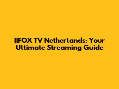 IIFOX TV Netherlands: Your Ultimate Streaming Guide