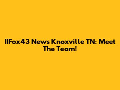 IIFox43 News Knoxville TN: Meet The Team!