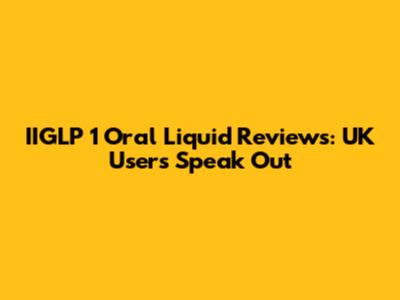 IIGLP 1 Oral Liquid Reviews: UK Users Speak Out