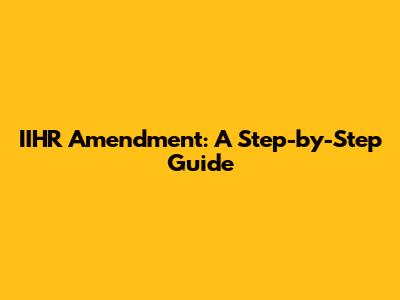 IIHR Amendment: A Step-by-Step Guide