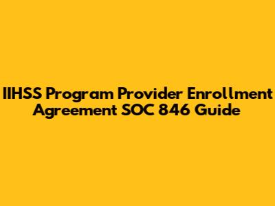 IIHSS Program Provider Enrollment Agreement SOC 846 Guide