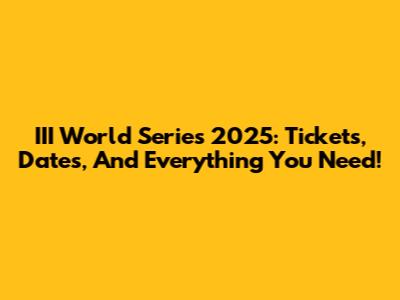 III World Series 2025: Tickets, Dates, And Everything You Need!