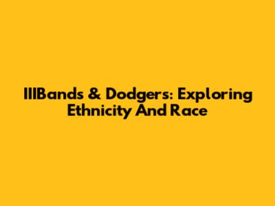 IIIBands & Dodgers: Exploring Ethnicity And Race