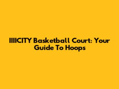 IIIICITY Basketball Court: Your Guide To Hoops