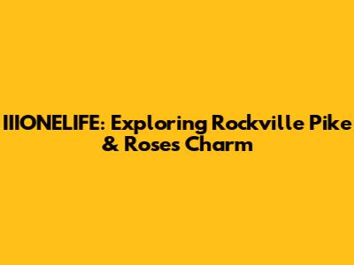 IIIONELIFE: Exploring Rockville Pike & Rose's Charm