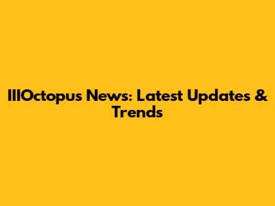 IIIOctopus News: Latest Updates & Trends