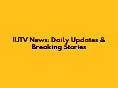 IIJTV News: Daily Updates & Breaking Stories