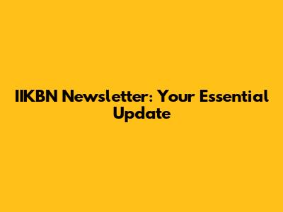 IIKBN Newsletter: Your Essential Update