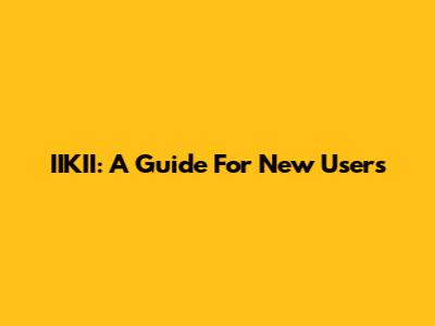 IIKII: A Guide For New Users