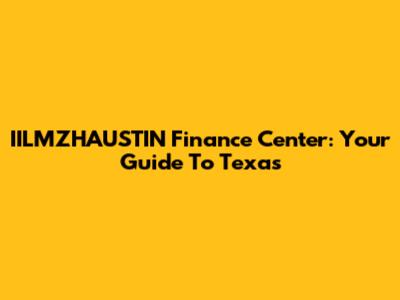 IILMZHAUSTIN Finance Center: Your Guide To Texas
