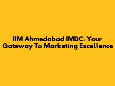 IIM Ahmedabad IMDC: Your Gateway To Marketing Excellence