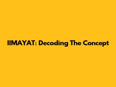 IIMAYAT: Decoding The Concept