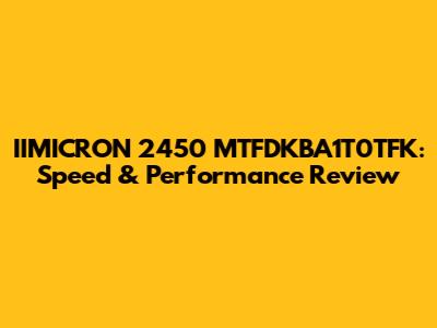 IIMICRON 2450 MTFDKBA1T0TFK: Speed & Performance Review