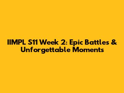 IIMPL S11 Week 2: Epic Battles & Unforgettable Moments
