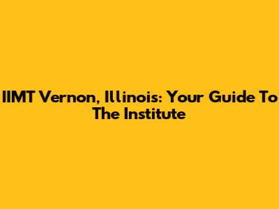 IIMT Vernon, Illinois: Your Guide To The Institute