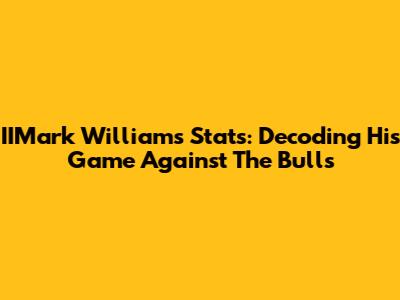 IIMark Williams' Stats: Decoding His Game Against The Bulls