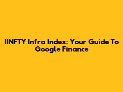 IINFTY Infra Index: Your Guide To Google Finance
