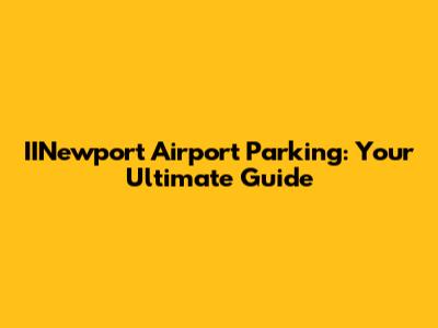 IINewport Airport Parking: Your Ultimate Guide