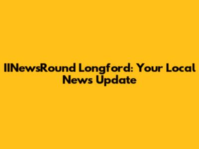 IINewsRound Longford: Your Local News Update