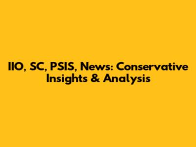 IIO, SC, PSIS, News: Conservative Insights & Analysis