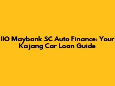 IIO Maybank SC Auto Finance: Your Kajang Car Loan Guide