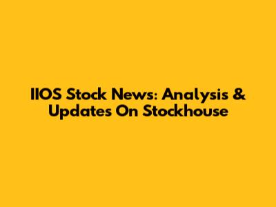 IIOS Stock News: Analysis & Updates On Stockhouse