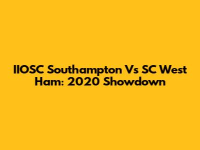 IIOSC Southampton Vs SC West Ham: 2020 Showdown