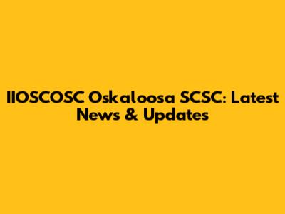 IIOSCOSC Oskaloosa SCSC: Latest News & Updates