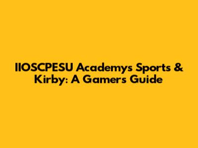 IIOSCPESU Academy's Sports & Kirby: A Gamer's Guide